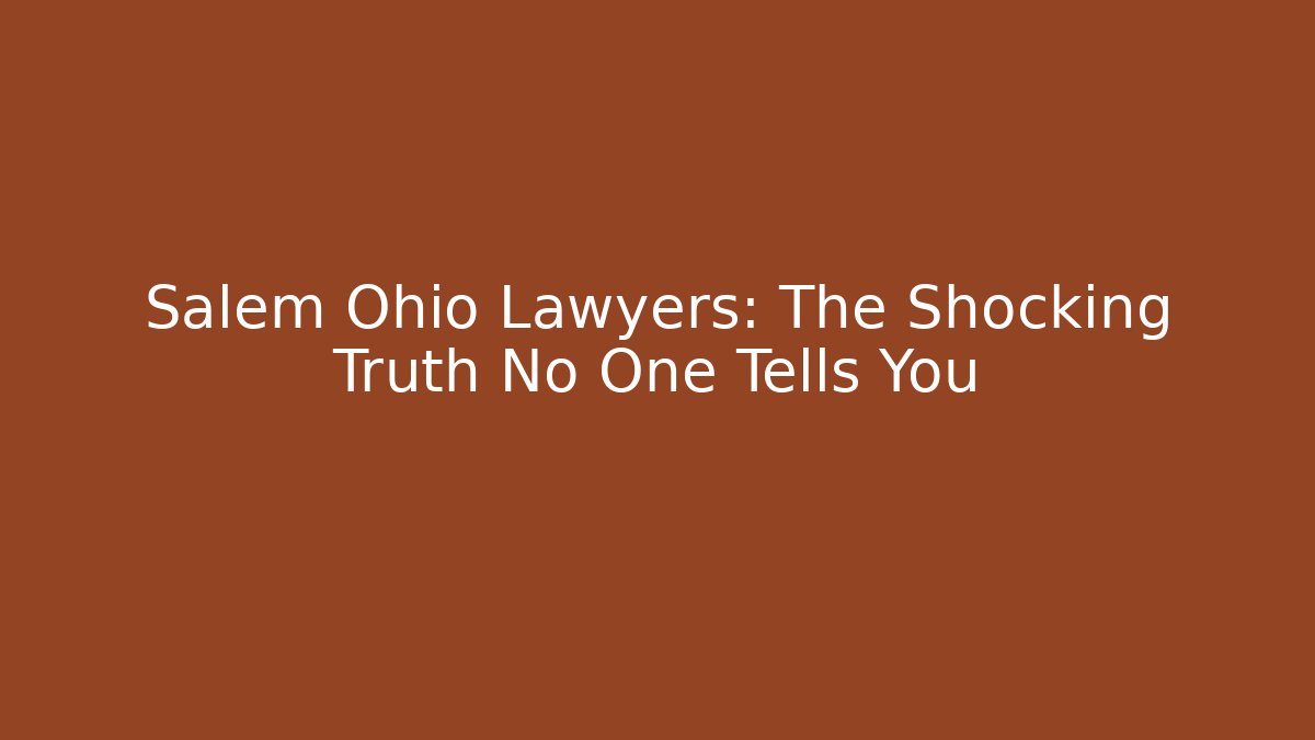 Salem Ohio Lawyers: The Shocking Truth No One Tells You