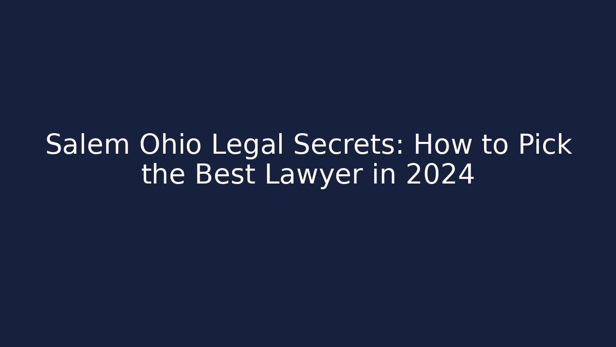Salem Ohio Legal Secrets: How to Pick the Best Lawyer in 2024