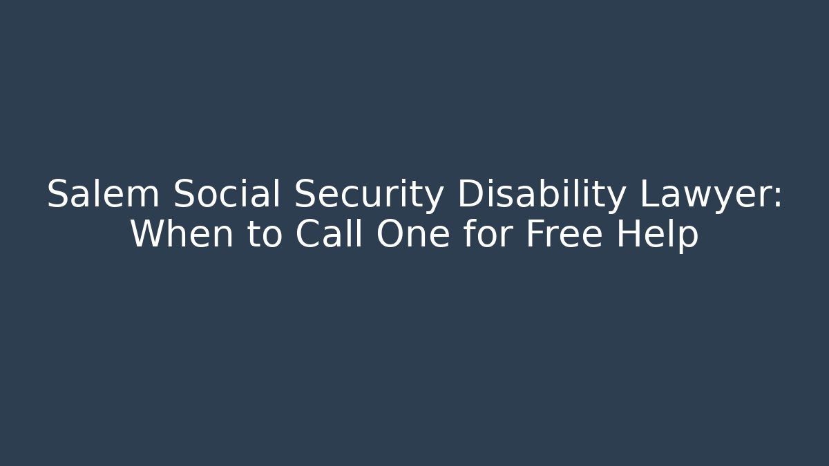 Salem Social Security Disability Lawyer: When to Call One for Free Help - V Auction