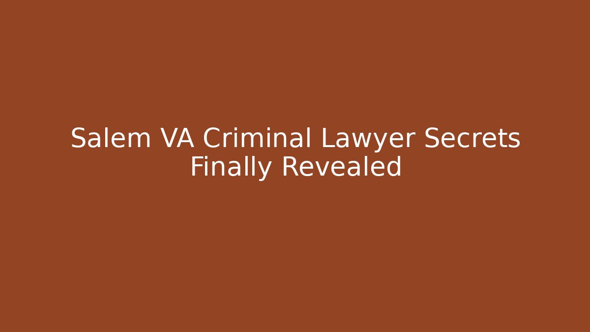 Salem VA Criminal Lawyer Secrets Finally Revealed