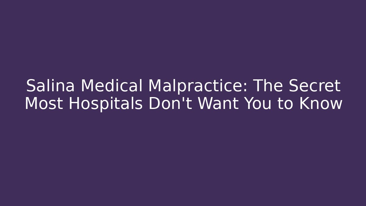 Salina Medical Malpractice: The Secret Most Hospitals Don't Want You to Know