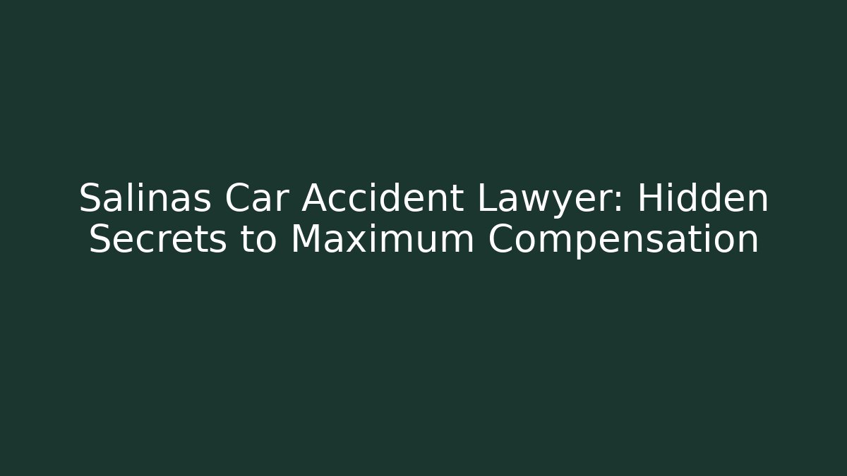 Salinas Car Accident Lawyer: Hidden Secrets to Maximum Compensation - V Auction