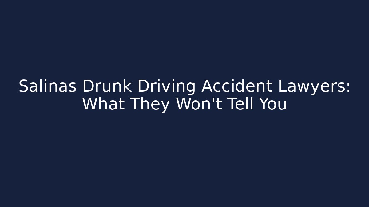 Salinas Drunk Driving Accident Lawyers: What They Won’t Tell You