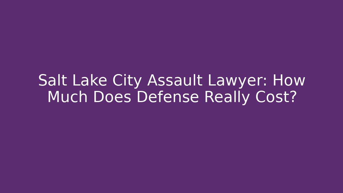 Salt Lake City Assault Lawyer: How Much Does Defense Really Cost? - V Auction