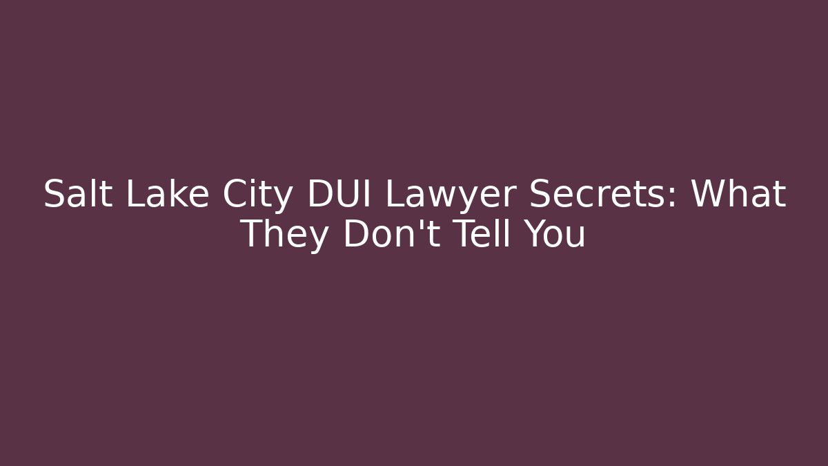 Salt Lake City DUI Lawyer Secrets: What They Don't Tell You