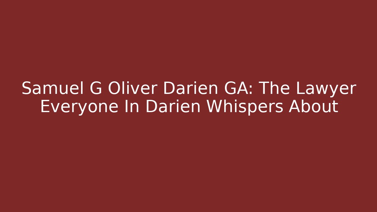 Samuel G Oliver Darien GA: The Lawyer Everyone In Darien Whispers About