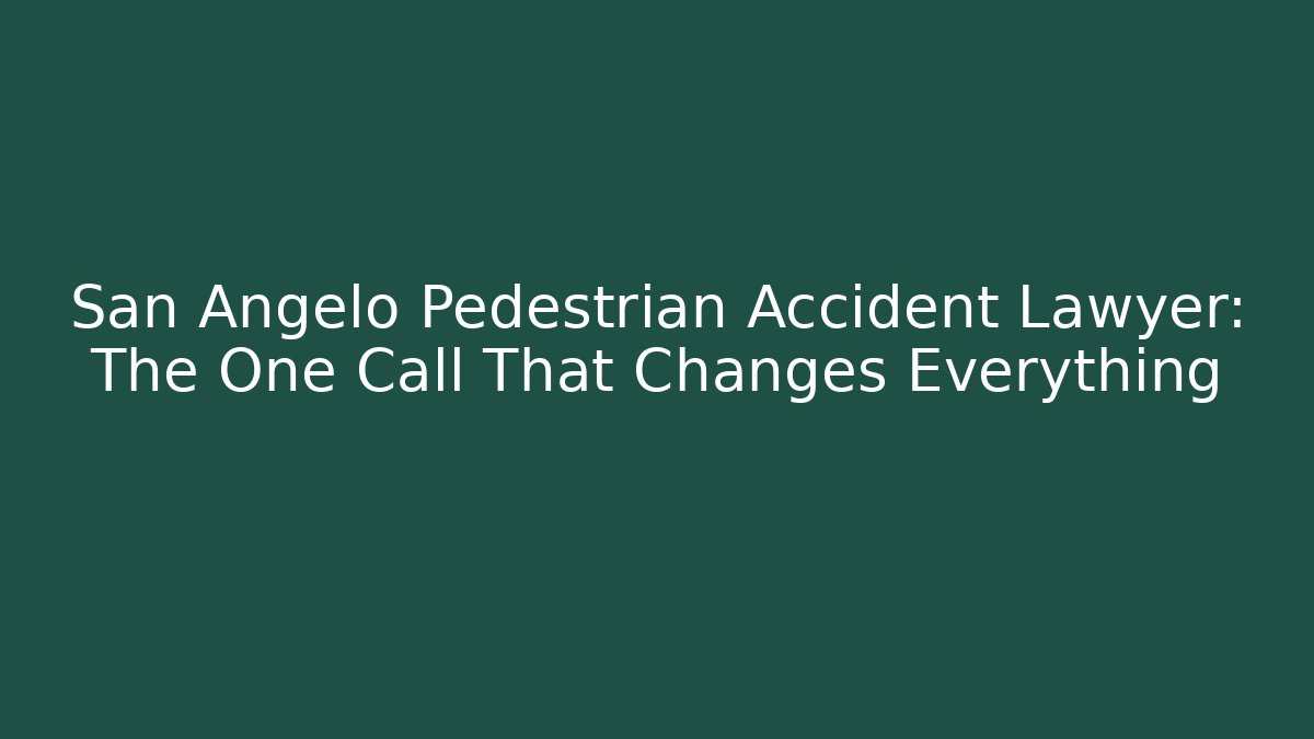San Angelo Pedestrian Accident Lawyer: The One Call That Changes Everything
