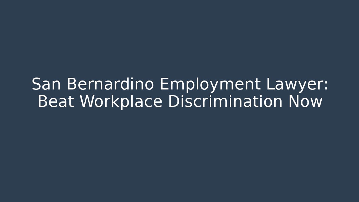 San Bernardino Employment Lawyer: Beat Workplace Discrimination Now - V Auction