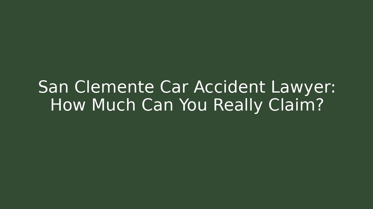 San Clemente Car Accident Lawyer: How Much Can You Really Claim?
