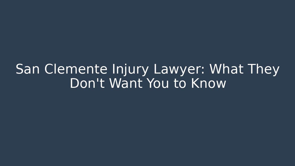 San Clemente Injury Lawyer: What They Don’t Want You to Know