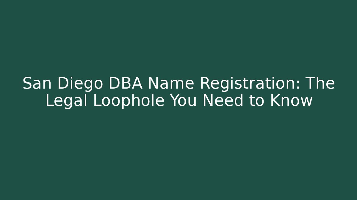 San Diego DBA Name Registration: The Legal Loophole You Need to Know