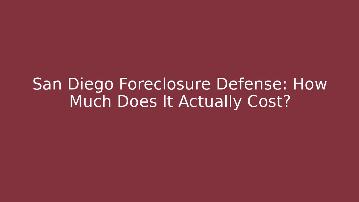 San Diego Foreclosure Defense: How Much Does It Actually Cost?