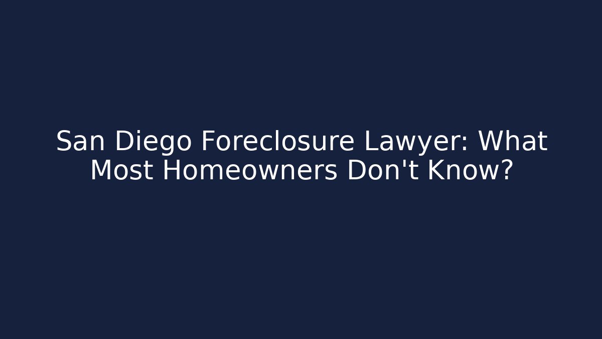 San Diego Foreclosure Lawyer: What Most Homeowners Don't Know?
