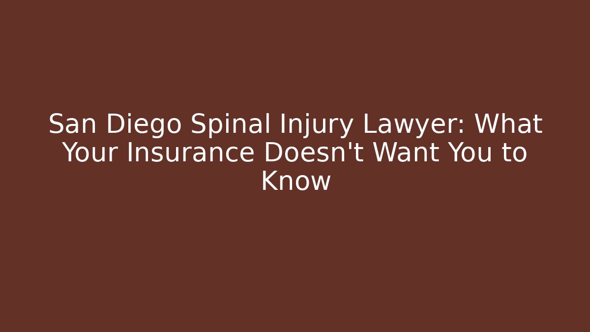 San Diego Spinal Injury Lawyer: What Your Insurance Doesn’t Want You to Know
