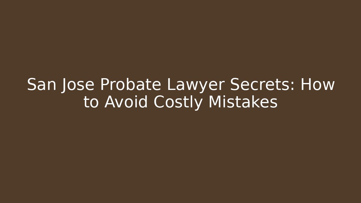 San Jose Probate Lawyer Secrets: How to Avoid Costly Mistakes - V Auction
