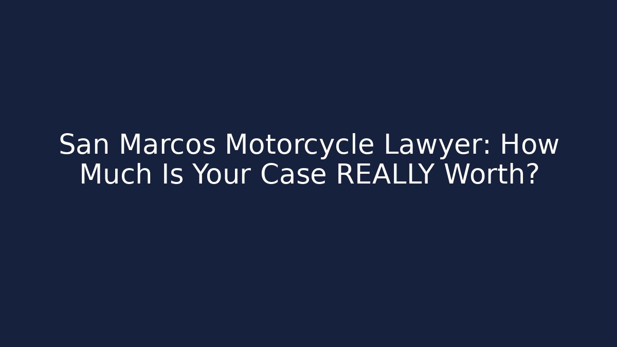 San Marcos Motorcycle Lawyer: How Much Is Your Case REALLY Worth?