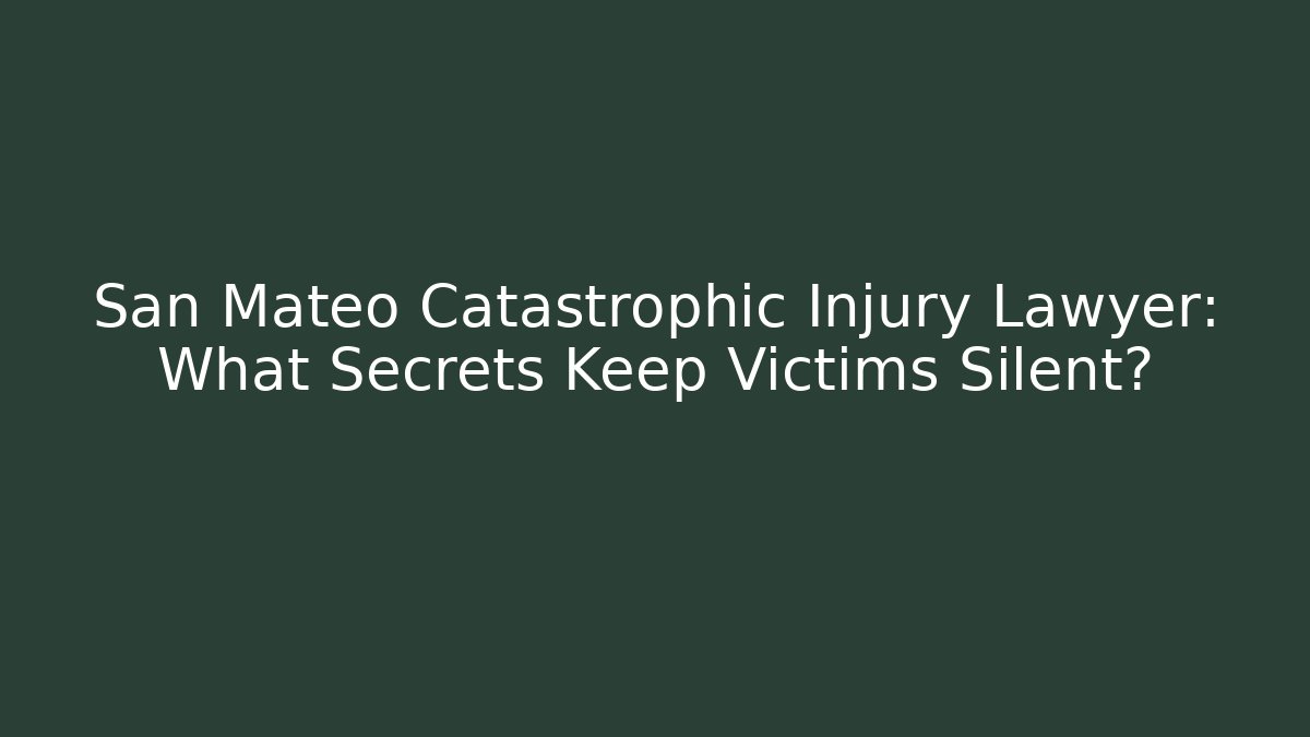 San Mateo Catastrophic Injury Lawyer: What Secrets Keep Victims Silent?