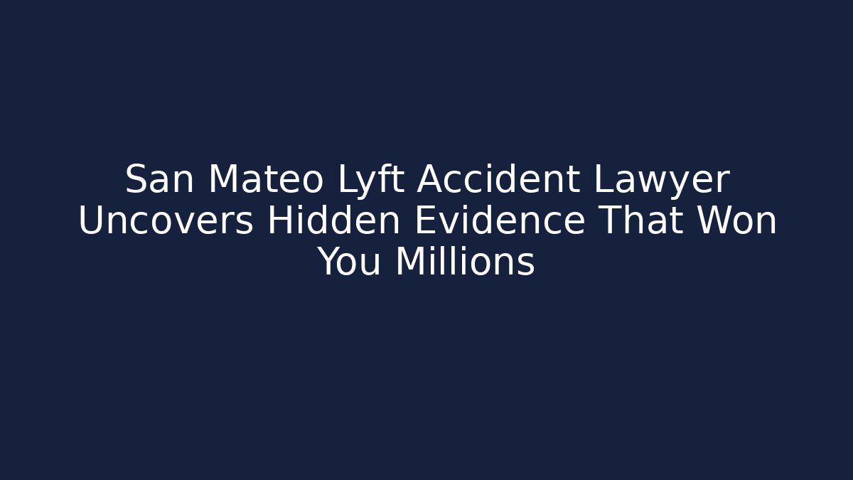 San Mateo Lyft Accident Lawyer Uncovers Hidden Evidence That Won You Millions