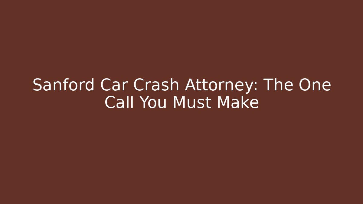 Sanford Car Crash Attorney: The One Call You Must Make - V Auction