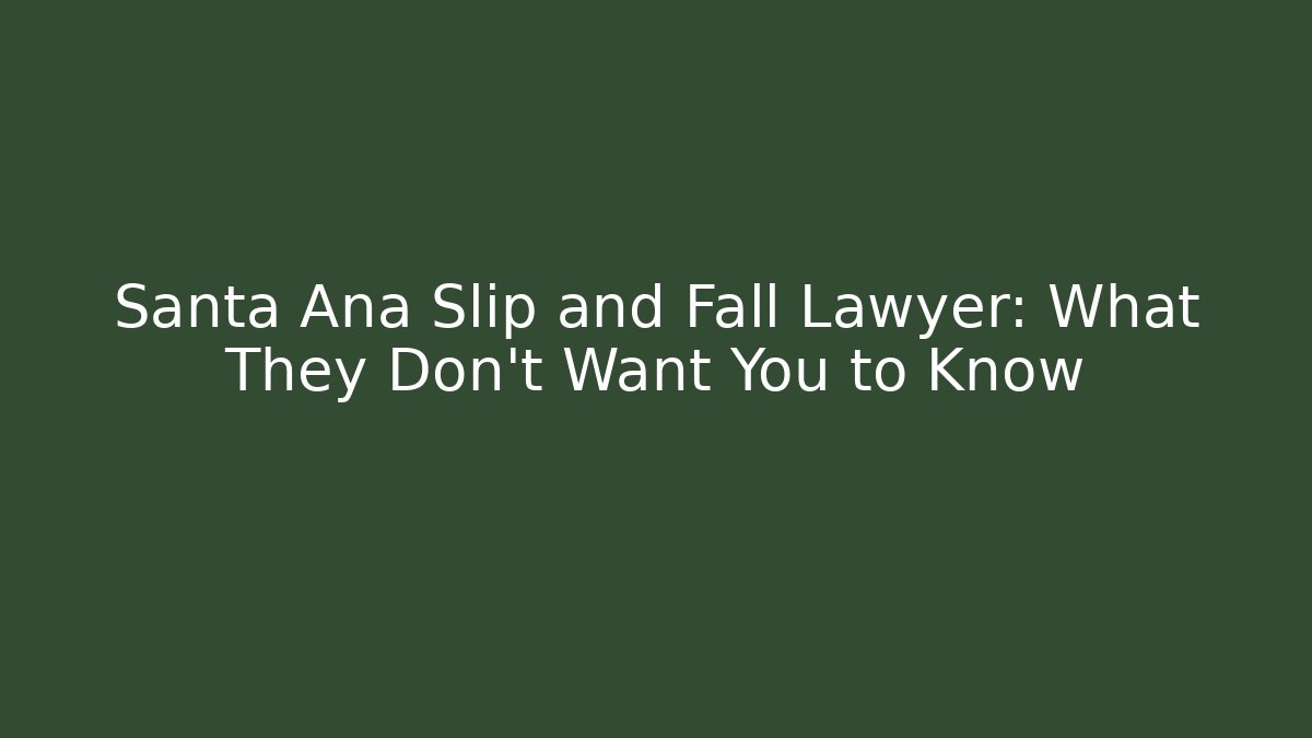 Santa Ana Slip and Fall Lawyer: What They Don't Want You to Know
