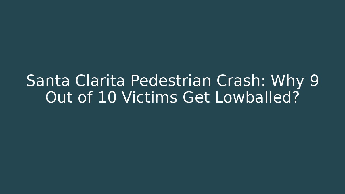 Santa Clarita Pedestrian Crash: Why 9 Out of 10 Victims Get Lowballed?