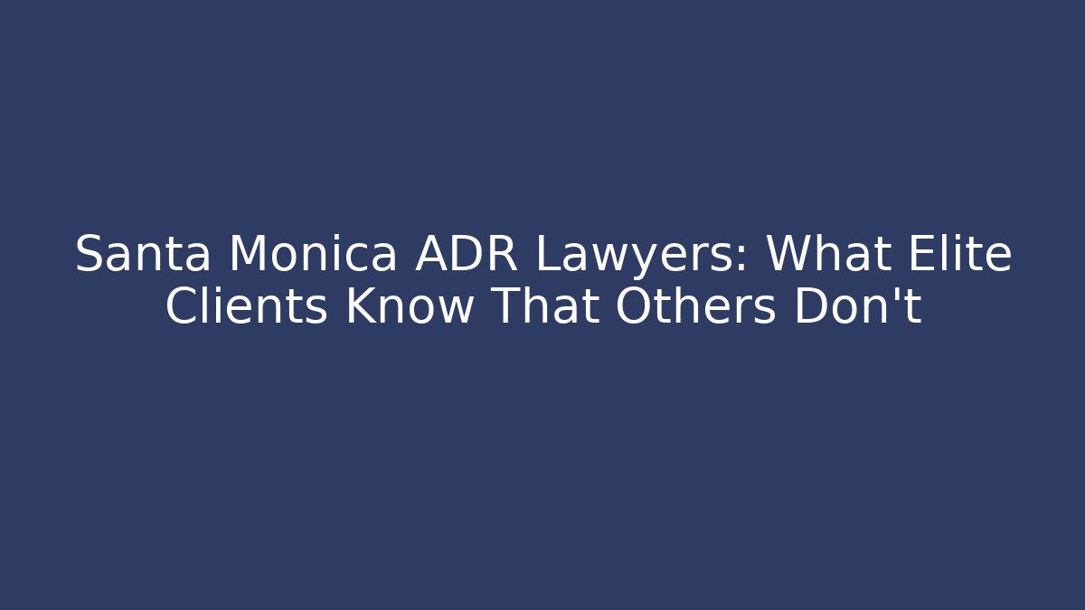 Santa Monica ADR Lawyers: What Elite Clients Know That Others Don't - V Auction