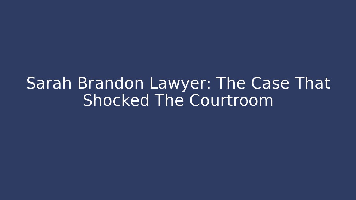 Sarah Brandon Lawyer: The Case That Shocked The Courtroom