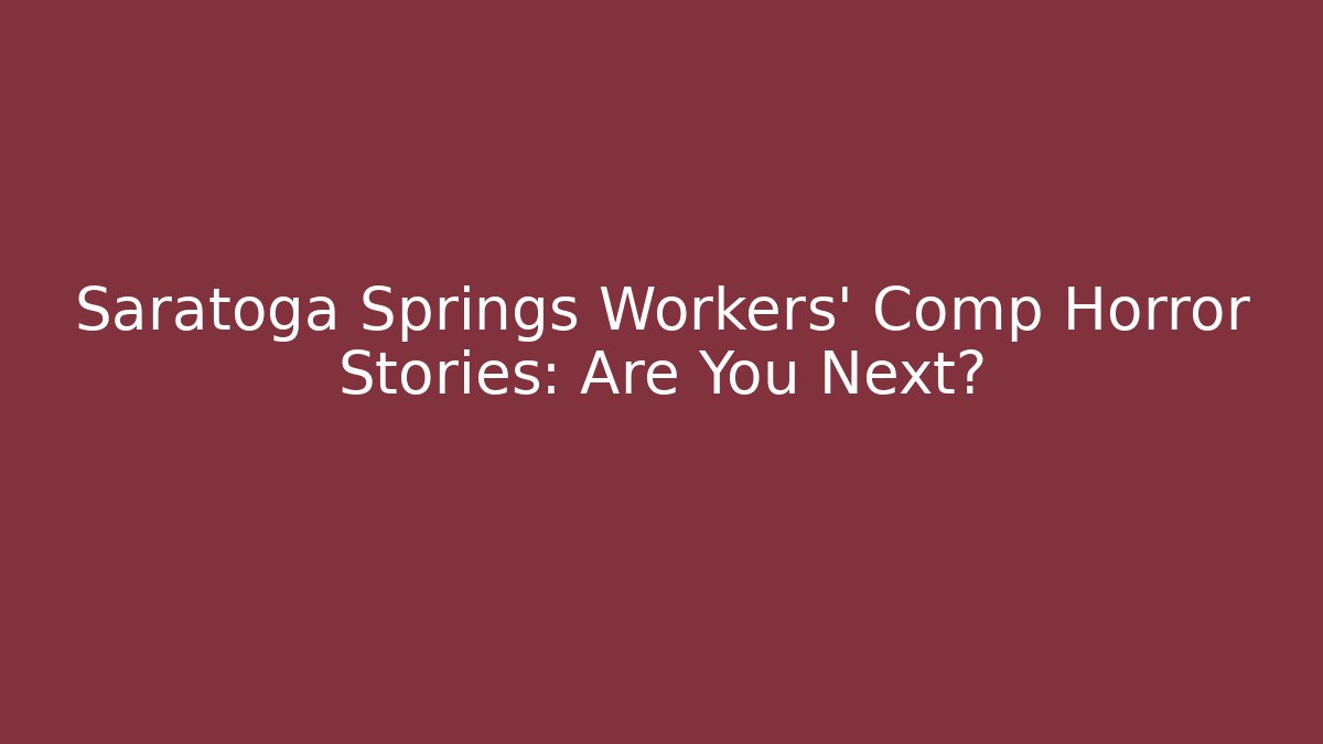 Saratoga Springs Workers' Comp Horror Stories: Are You Next? - V Auction