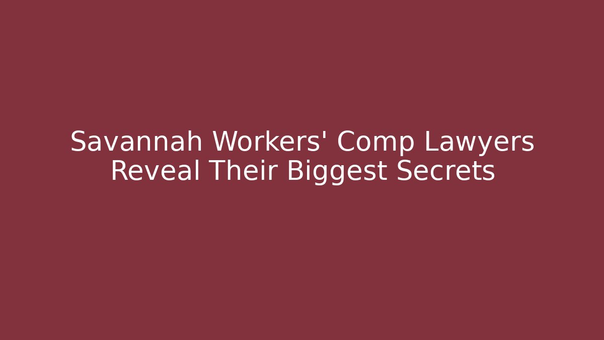 Savannah Workers’ Comp Lawyers Reveal Their Biggest Secrets