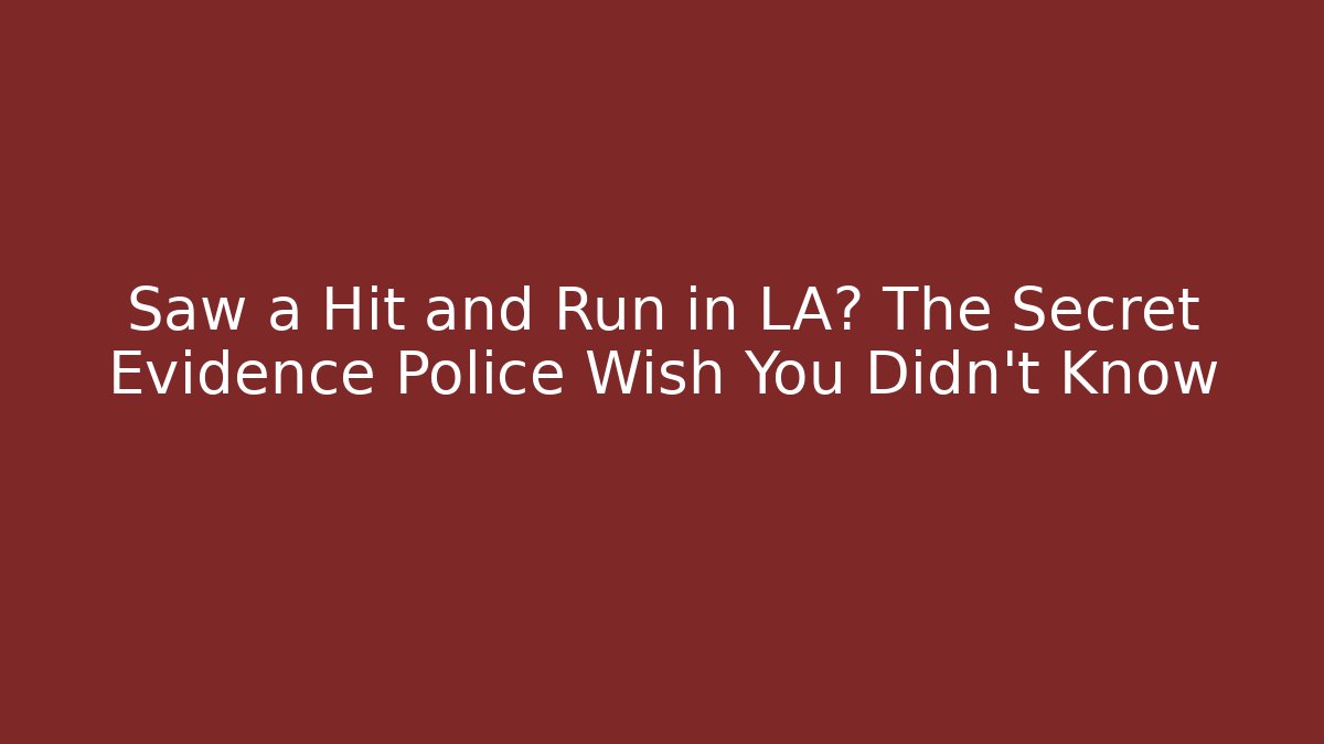 Saw a Hit and Run in LA? The Secret Evidence Police Wish You Didn't Know