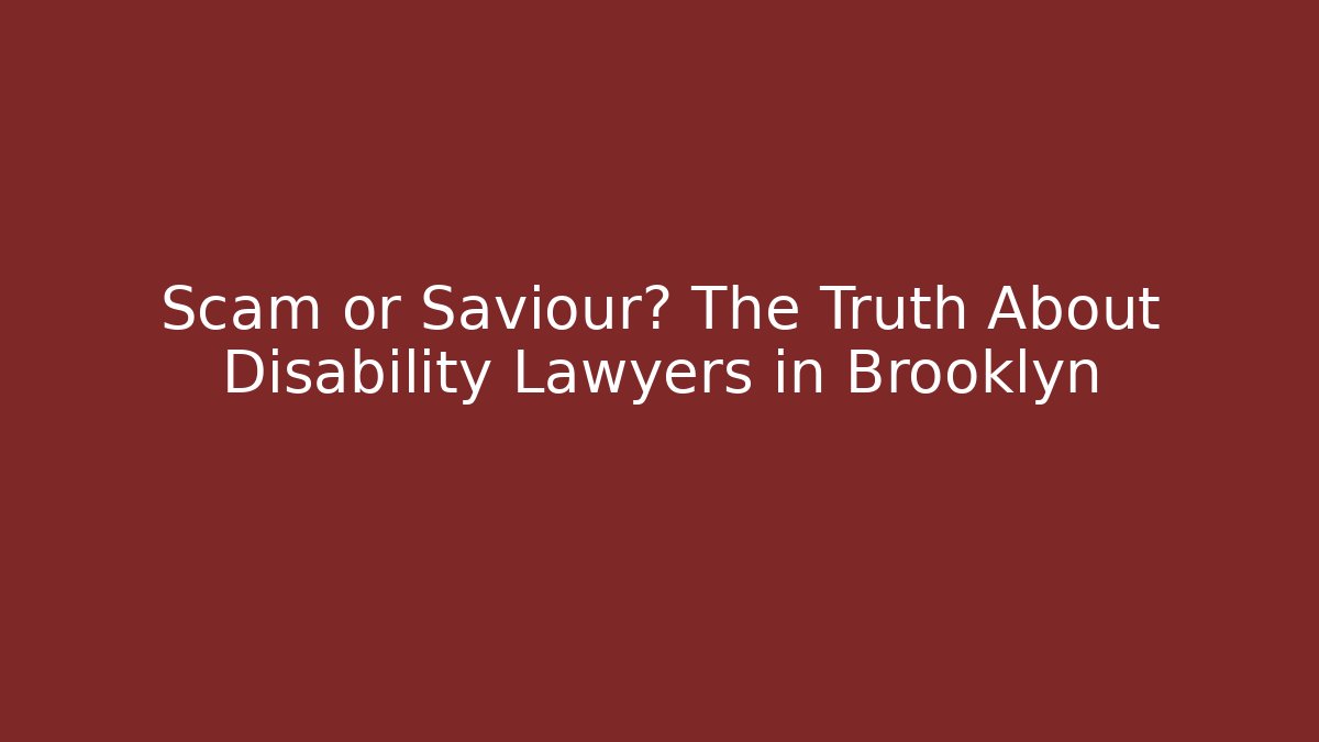 Scam or Saviour? The Truth About Disability Lawyers in Brooklyn