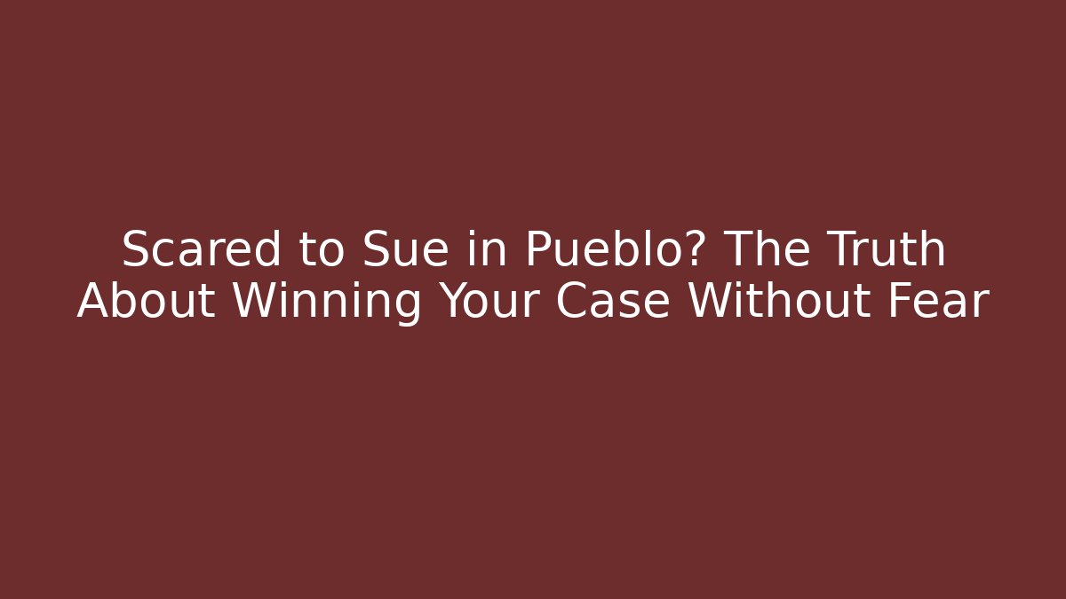 Scared to Sue in Pueblo? The Truth About Winning Your Case Without Fear