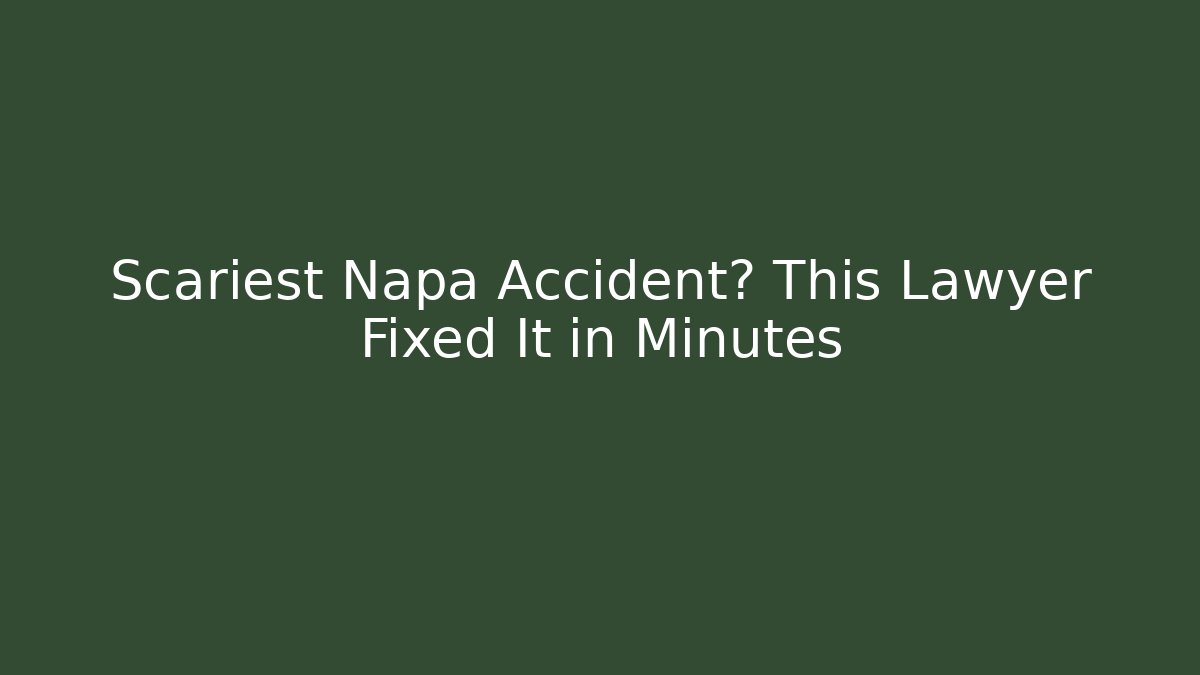 Scariest Napa Accident? This Lawyer Fixed It in Minutes