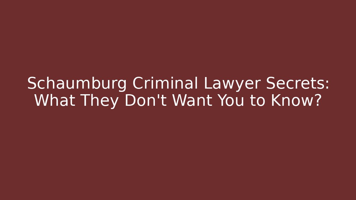 Schaumburg Criminal Lawyer Secrets: What They Don't Want You to Know?