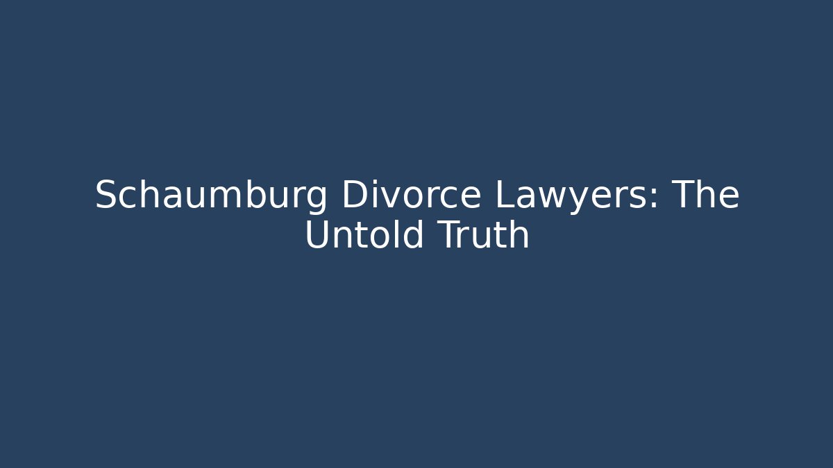 Schaumburg Divorce Lawyers: The Untold Truth