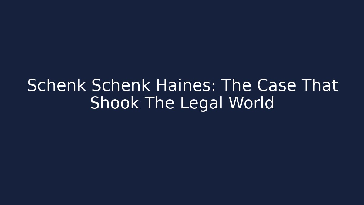 Schenk Schenk Haines: The Case That Shook The Legal World