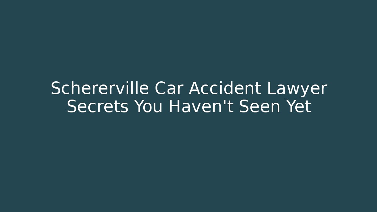 Schererville Car Accident Lawyer Secrets You Haven't Seen Yet