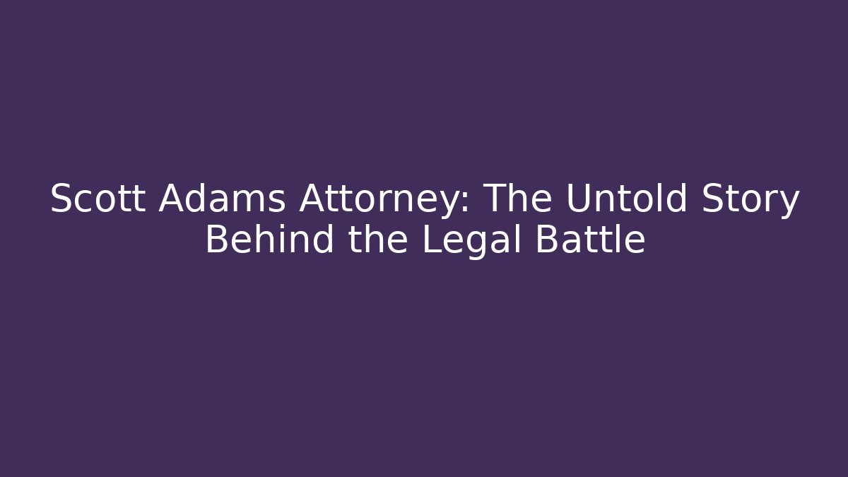 Scott Adams Attorney: The Untold Story Behind the Legal Battle