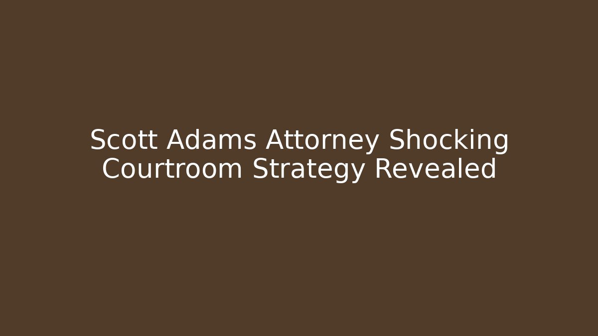 Scott Adams Attorney Shocking Courtroom Strategy Revealed