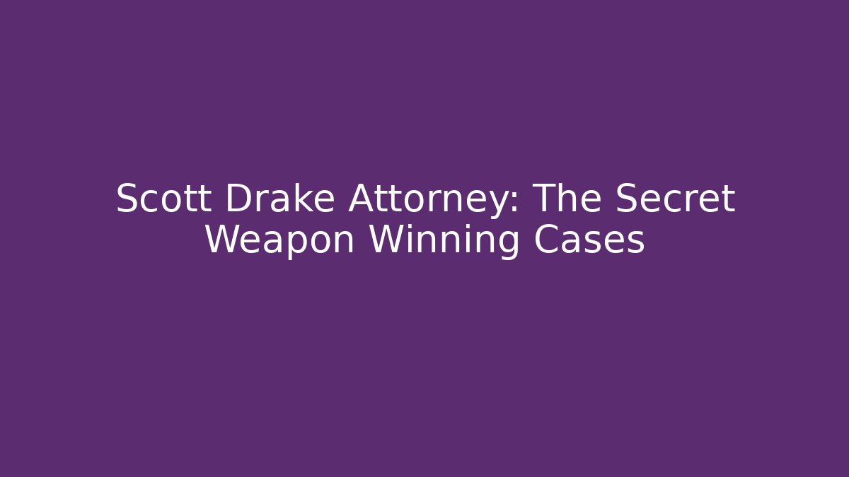 Scott Drake Attorney: The Secret Weapon Winning Cases