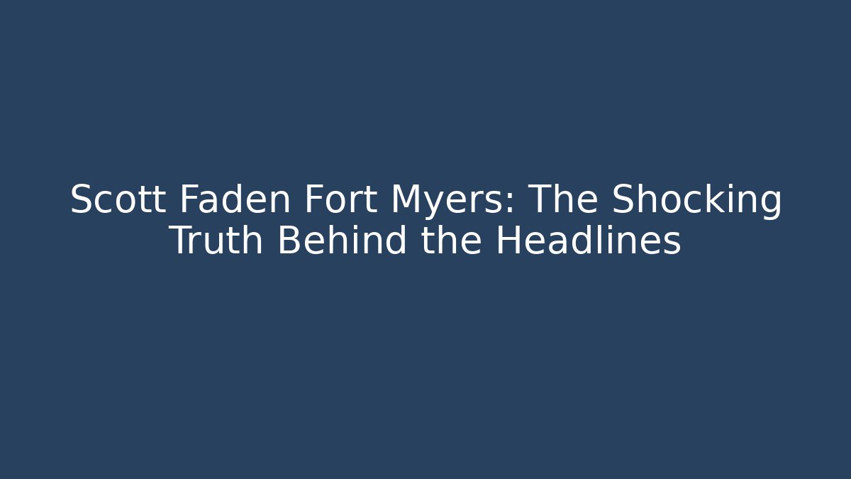 Scott Faden Fort Myers: The Shocking Truth Behind the Headlines - V Auction