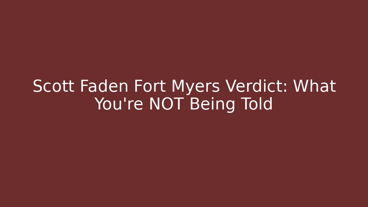 Scott Faden Fort Myers Verdict: What You're NOT Being Told