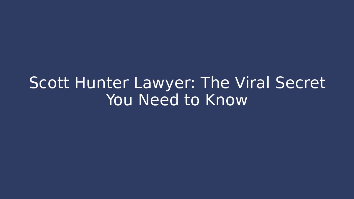 Scott Hunter Lawyer: The Viral Secret You Need to Know