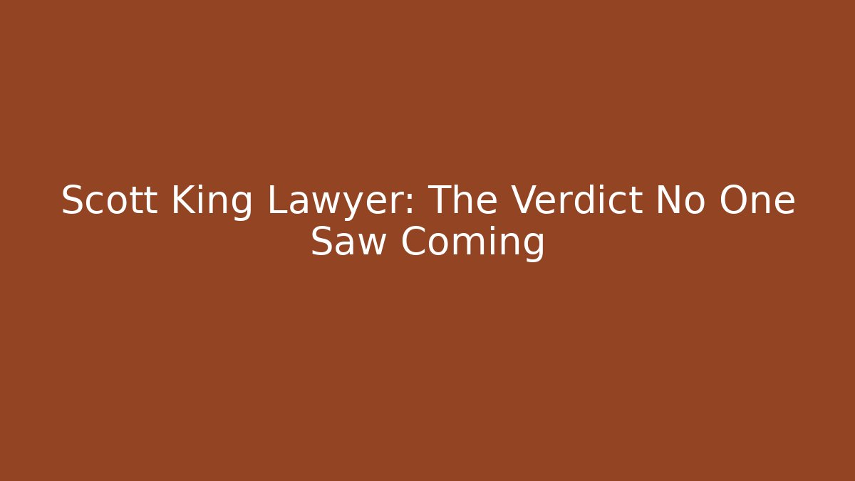 Scott King Lawyer: The Verdict No One Saw Coming