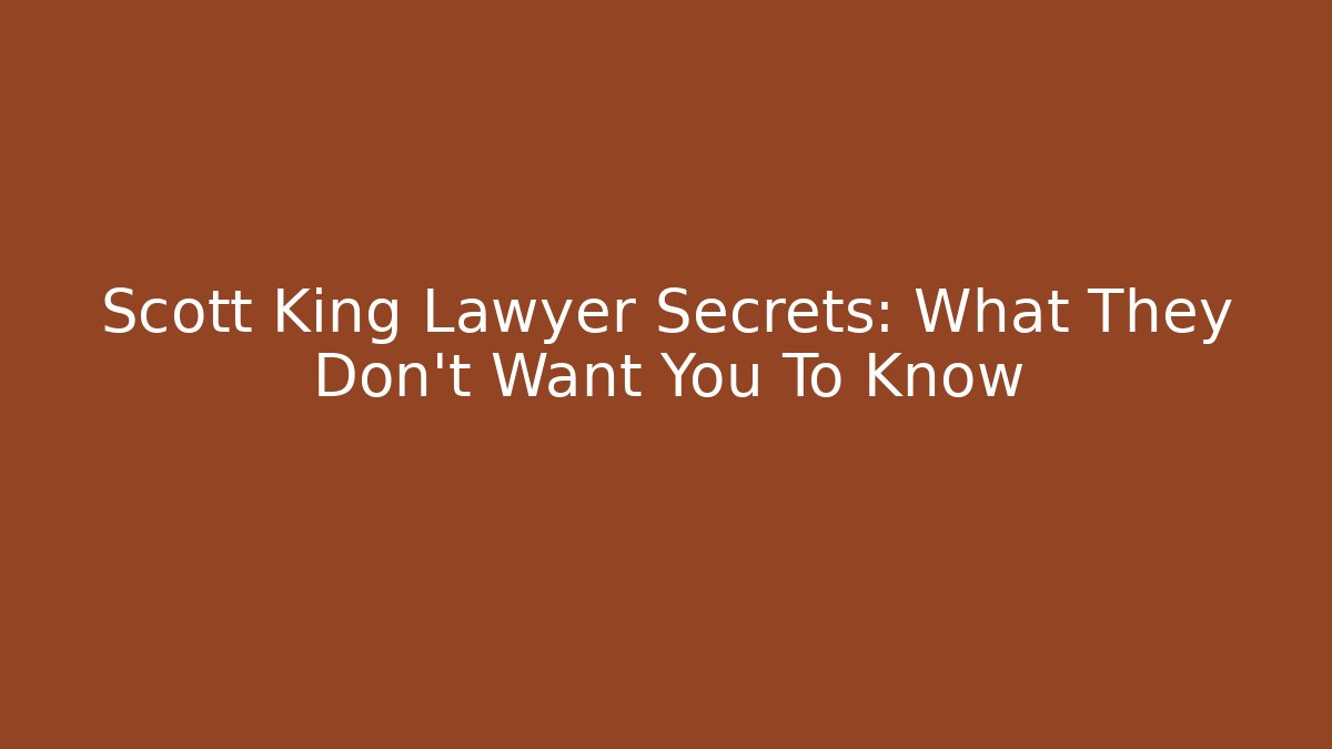 Scott King Lawyer Secrets: What They Don't Want You To Know