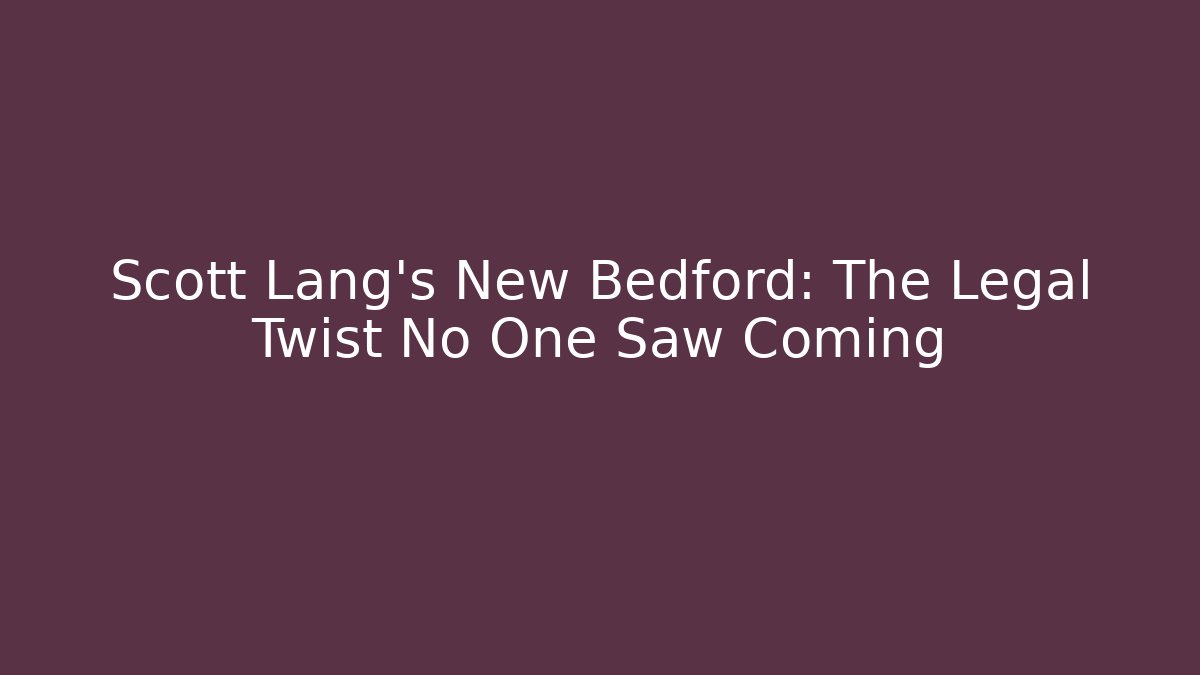 Scott Lang’s New Bedford: The Legal Twist No One Saw Coming