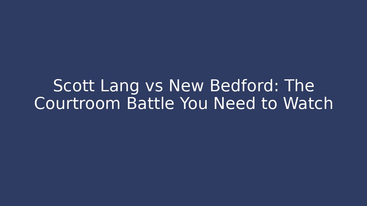 Scott Lang vs New Bedford: The Courtroom Battle You Need to Watch
