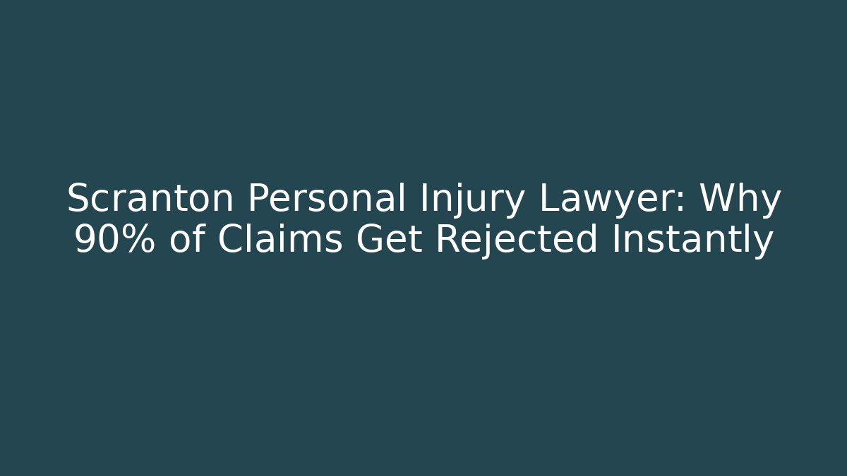 Scranton Personal Injury Lawyer: Why 90% of Claims Get Rejected Instantly