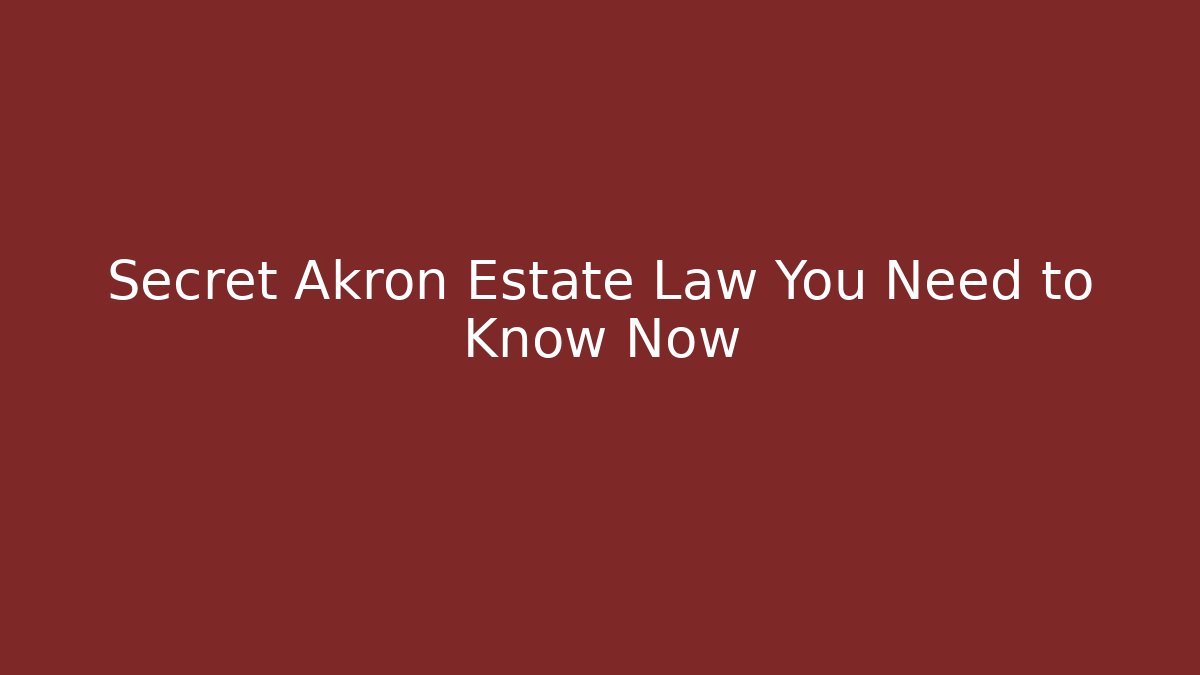Secret Akron Estate Law You Need to Know Now