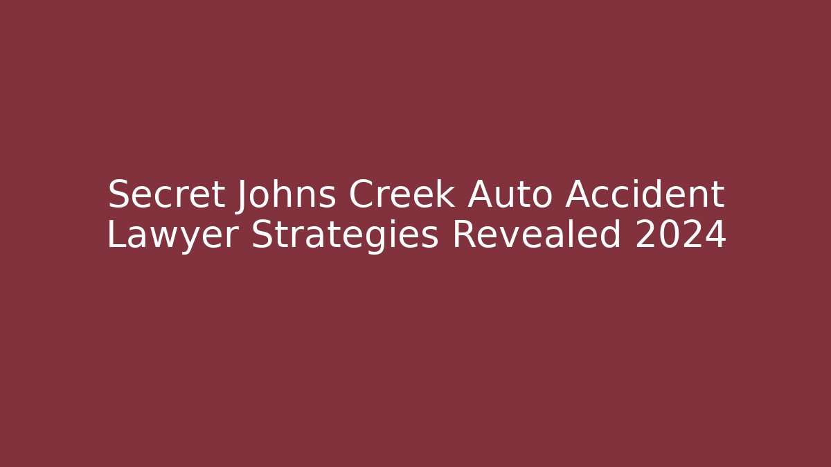 Secret Johns Creek Auto Accident Lawyer Strategies Revealed 2024